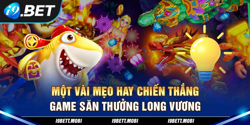 Một vài mẹo hay chiến thắng game săn thưởng Long Vương 