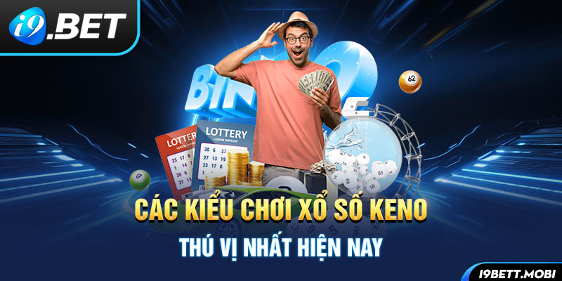 Các kiểu chơi xổ số Keno thú vị nhất hiện nay