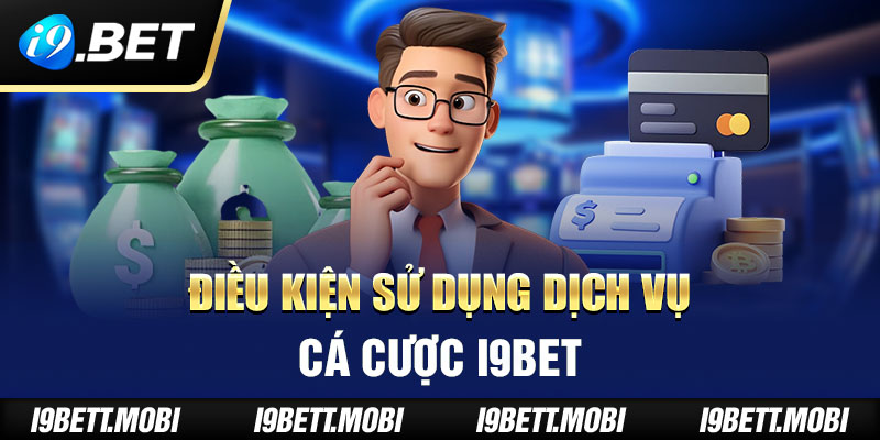 Điều kiện sử dụng dịch vụ cá cược i9BET