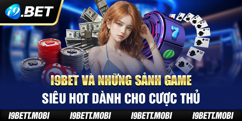 i9BET và những sảnh game siêu hot dành cho cược thủ 