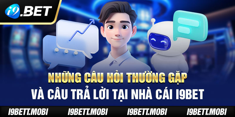 Những câu hỏi thường gặp và câu trả lời tại nhà cái i9BET