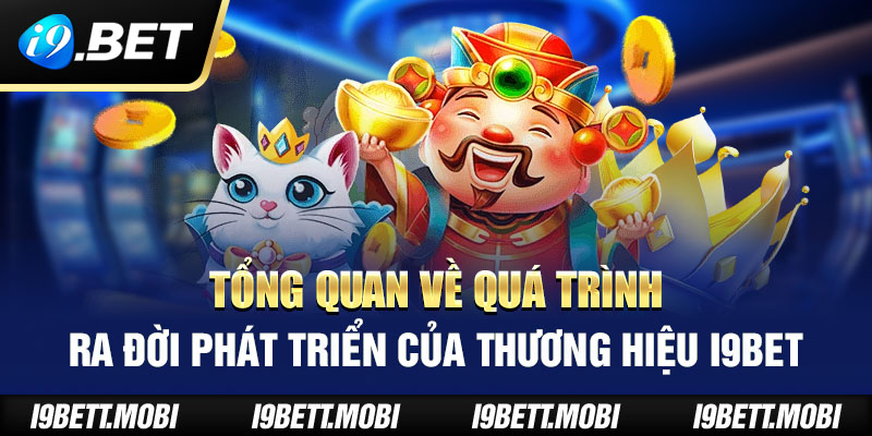 Tổng quan về quá trình ra đời phát triển của thương hiệu i9BET